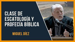 Clase de escatología y profecía bíblica // Miguel Díez