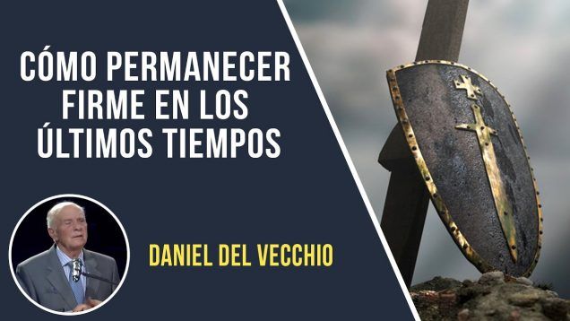 Cómo permanecer firmes en los últimos tiempos // Daniel Del Vecchio