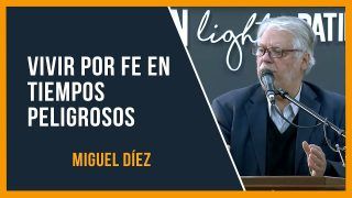 Cómo vivir por fe en tiempos peligrosos // Miguel Díez