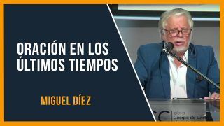 Dios pide oración en estos últimos tiempos // Miguel Díez