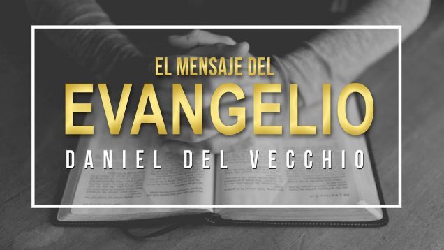 El mensaje del evangelio // Daniel Del Vecchio