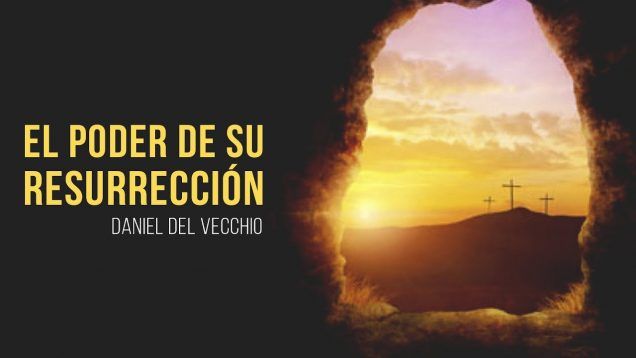 El PODER de SU resurrección // Daniel Del Vecchio