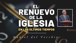 El renuevo de la iglesia en los últimos tiempos // Daniel Del Vecchio