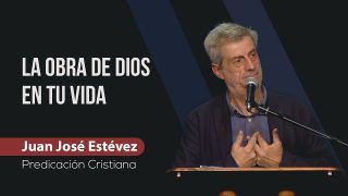 La obra de Dios en tu vida //Juan José Estévez