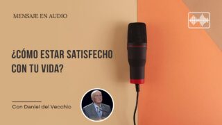 ¿Cómo estar satisfecho con tu vida? // Daniel del Vecchio