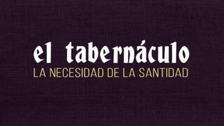 El Tabernáculo – Parte 3 // Charlas Bíblicas – La necesidad de la SANTIDAD