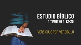 Estudio Bíblico // 1 Timoteo 1:12-20 – Versículo por Versículo