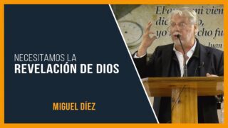 La necesidad de la revelación de Dios ¡Hoy! // Miguel Díez