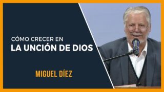 Cómo crecer en la unción de Dios // Miguel Díez