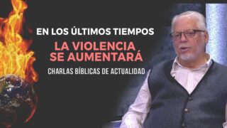 En los últimos tiempos la violencia se aumentará // Charlas Biblicas