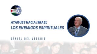 Ataques hacia Israel – Los enemigos espirituales // Daniel del Vecchio