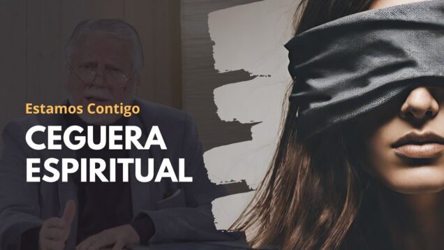 Ceguera Espiritual – Cómo Evitarlo // Estamos Contigo