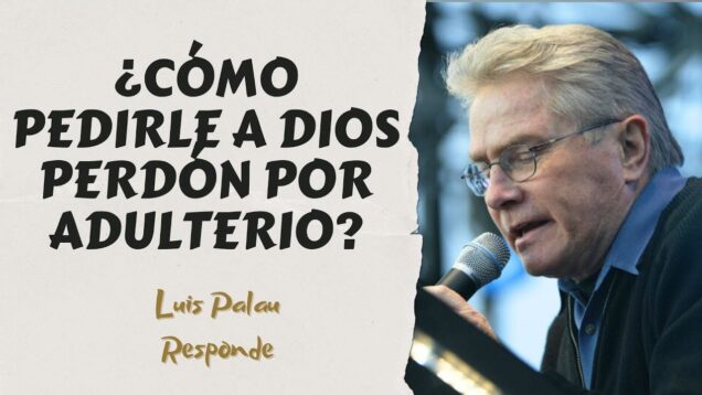 ¿Cómo pedirle perdón a Dios por adulterio? Luis Palau Responde