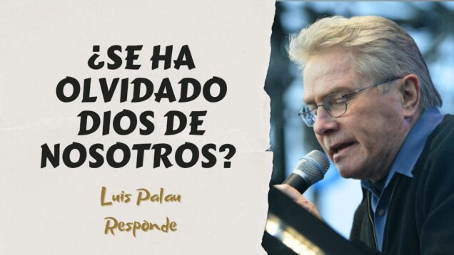 ¿Se ha olvidado Dios de nosotros? Luis Palau Responde