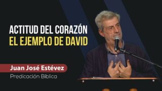 La Actitud del Corazón Cambia Todo – El Ejemplo De David // Juan José Estévez