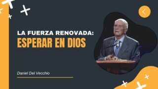 Esperar en Dios: La Fuerza Renovada // Daniel Del Vecchio