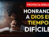 PROFECÍA BÍBLICA – La clave para honrar a Dios en tiempos difíciles