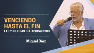 Venciendo hasta el Fin – Las 7 iglesias del Apocalipsis // Miguel Díez