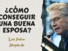 ¿Cómo Conseguir Una Esposa Buena? Luis Palau Responde