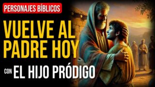 El hijo pródigo: Claves para volver a casa | Personajes Bíblicos